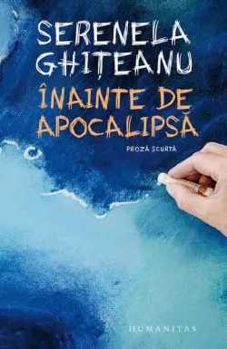 Înainte de apocalipsă de Serenela Ghiteanu