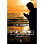 Inchinatorii sau note despre calatoria sufletului de la nadir la zenit de Andrei Carpeneanu