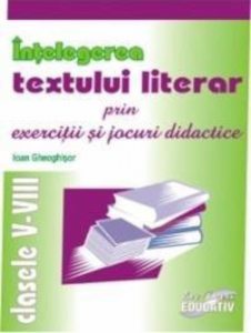 Intelegerea textului literar prin exercitii si jocuri didactice. Clasele V-VIII
