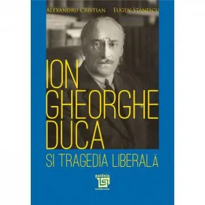 Ion Gheorghe Duca si tragedia liberala de Alexandru Cristian