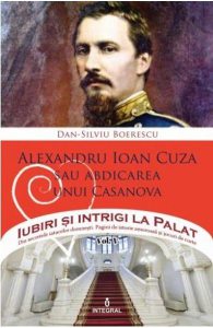 Iubiri si intrigi la palat Vol. 5: Alexandru Ioan Cuza sau abdicarea unui Casanova