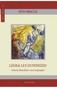 Legea lui Dumnezeu. Istoria filosofica a unui legamant de Remi Brague
