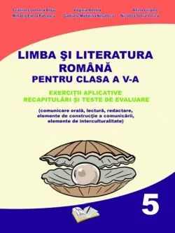 Limba si Literatura Romana pentru cls. A V-a - exercitii aplicative, recapitulari si teste de evaluare de Adina Grigore