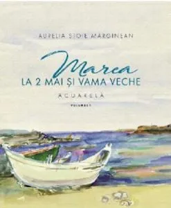 Marea la 2 Mai si Vama Veche Vol.1 de Aurelia Stoie Marginean