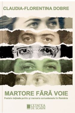 Martore fara voie. Fostele detinute politic si memoria comunismului in Romania
