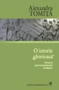 O istorie glorioasa. Dosarul protocronismului romanesc de Alexandra Tomita