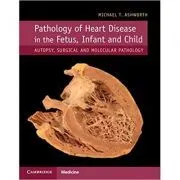Pathology of Heart Disease in the Fetus, Infant and Child: Autopsy, Surgical and Molecular Pathology de Michael T. Ashworth