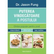Puterea vindecatoare a postului. Ghidul popular pentru post intermitent, alternativ sau extins