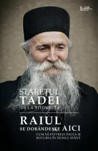 Raiul se dobandeste aici. Cum sa pastrezi pacea si bucuria in Duhul Sfant de Staretul Tadei