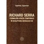 Richard Serra. Formulari spatio-temporale in sculptura secolului 20 de Septimiu Jugrestan