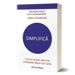 Simplifica. Cum au succes cele mai profitabile afaceri din lume de Greg Lockwood