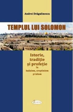 Templul lui Solomon. Istorie, traditie si profetie in iudaism, crestinism si islam