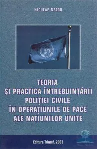Teoria si practica intrebuintarii politiei civile in operatiunile de pace ale N.U. de Niculae Neagu