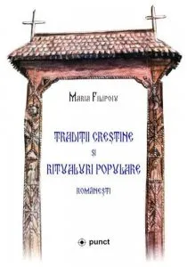 Traditii crestine si ritualuri populare romanesti de Maria Filipoiu