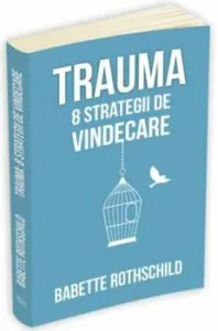 Trauma: 8 strategii de vindecare de Babette Rothschild