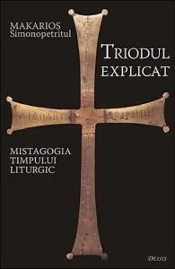 Triodul explicat: Mistagogia timpului liturgic de Makarios Simonopetritul