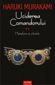 Uciderea Comandorului. Volumul II. Metafora se schimba de Haruki Murakami