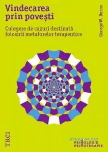 Vindecarea prin povesti. Culegere de cazuri destinata folosirii metaforelor terapeutice