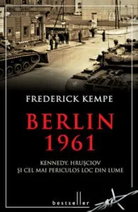 Berlin 1961. Kennedy, Hrusciov si cel mai periculos loc din lume de Frederick Kempe
