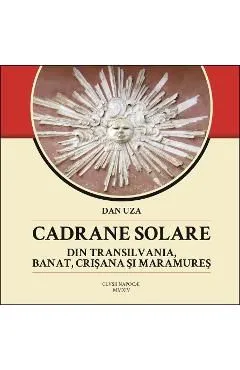 Cadrane Solare Din Transilvania, Banat, Crisana Si Maramures de Dan Uza