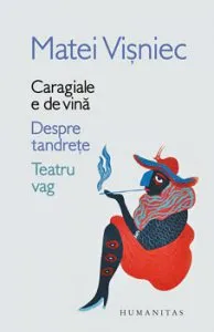 Caragiale e de vina. Despre tandrete. Teatru vag de Matei Visniec