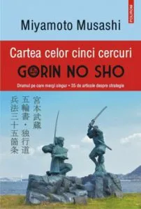 Cartea celor cinci cercuri. Gorin no Sho. Drumul pe care mergi singur - 35 de articole despre strategie (editia a IV-a, revazuta si adaugita) de Miamoto Musashi