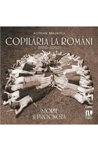 Copilaria la romani (1850-2050). Istorie si prognoza de Adrian Majuru
