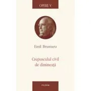 Crepusculul civil de dimineata. Opere V de Emil Brumaru