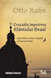 Cruciada impotriva Sfantului Graal. Lupta dintre catari, templieri si Biserica Romei