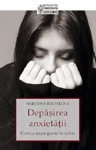Depasirea anxietatii. Cum se naste pacea in suflet de Marianna Kolpakova