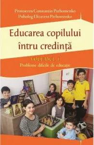 Educarea copilului intru credinta Vol.1 de Constantin Parhomenko