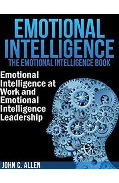 Emotional Intelligence: The Emotional Intelligence Book -- Emotional Intelligence at Work and Emotional Intelligence Leadership