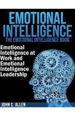 Emotional Intelligence: The Emotional Intelligence Book -- Emotional Intelligence at Work and Emotional Intelligence Leadership