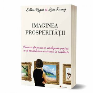 Imaginea prosperitatii. Decizii financiare inteligente pentru a-ti transforma viziunea in realitate