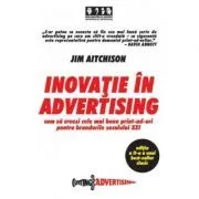Inovatie in advertising. Cum sa creezi cele mai bune print-ad-uri pentru brandurile secolului 21 de Jim Aitchison