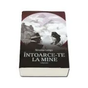 Intoarce-te la mine. Volumul I de Simona Lungu