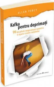 Kafka pentru deprimati - 99 de pilule inspiratoare pentru a usura crizele cotidiene de Allan Percy