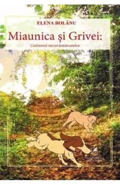 Miaunica si Grivei. Universul necuvantatoarelor de Elena Bolanu