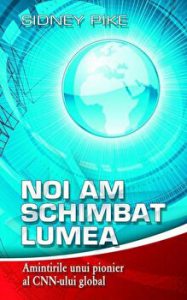 Noi am schimbat lumea. Amintirile unui pionier al CNN-ului global