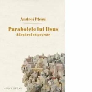 Parabolele lui Iisus. Adevarul ca poveste de Andrei Plesu