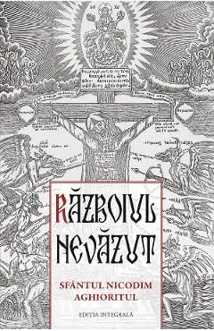 Razboiul nevazut. Sfantul Nicodim Aghioritul de Sfantul Nicodim Aghioritul