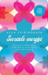 Secretele energiei. Un plan imbatabil pentru o sanatate infloritoare