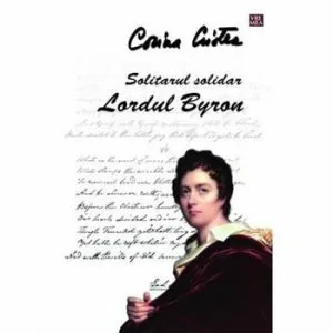 Solitarul solidar. Lordul Byron de Corina Cristea