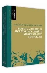 Statutul juridic al secretarului unitatii administrativ-teritoriale de Cristina Cornelia Feurdean