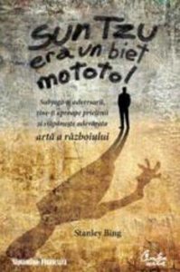 Sun Tzu era un biet mototol. Subjuga-ti adversarii, tine-ti aproape prietenii si stapaneste adevarata arta a razboiului