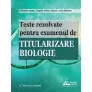 Teste rezolvate pentru examenul de titularizare BIOLOGIE de Angela Ioniu