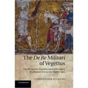 The De Re Militari of Vegetius: The Reception, Transmission and Legacy of a Roman Text in the Middle Ages de Christopher Allmand