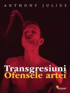 Transgresiuni. Ofensele artei de Anthony Julius