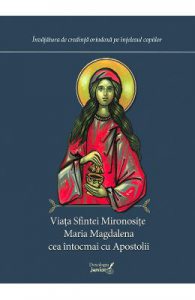 Viata Sfintei Mironosite Maria Magdalena cea intocmai cu Apostolii
