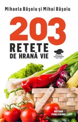 203 rețete de hrană vie de Mihaela Basoiu